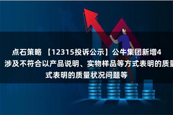 点石策略 【12315投诉公示】公牛集团新增4件投诉公示，涉及不符合以产品说明、实物样品等方式表明的质量状况问题等